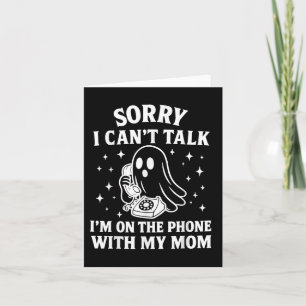 Sorry I Cant Talk Im On The Phone With My Mom Ghos Card