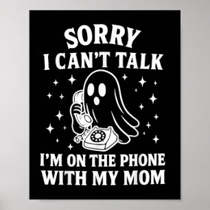 Sorry I Cant Talk Im On The Phone With My Mom Ghos Poster