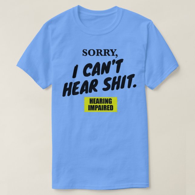 Sorry I Canx27t Hear Sht T-Shirt (Design Front)