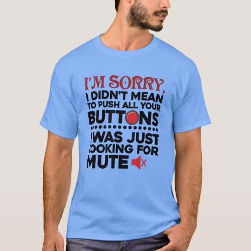 Sorry I Didnt Mean to Push All Your Buttons Gag T_Shirt