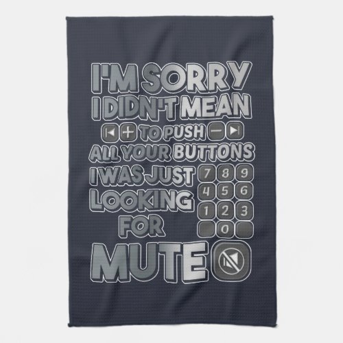 Sorry I Didnt Mean To Your Push Your Buttons Kitchen Towel