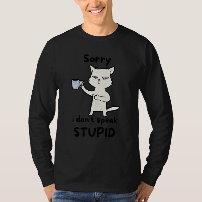 sorry i don t speak stupid  Cat and coffee  s T-Shirt (Front)