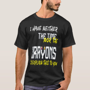 sorry i don't have the time or the crayons quote T-Shirt