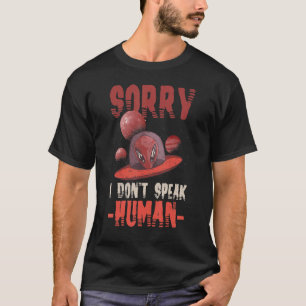 Sorry I Don't Speak Human Quote For An U Fo Hunter T-Shirt