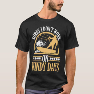 Sorry I Don't Work On Windy Days Kiteboarding Kite T-Shirt