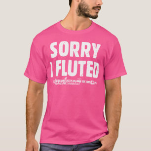 Sorry I Fluted Band Music Flutist Funny Flute Musi T-Shirt
