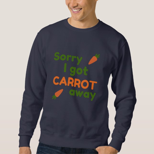 Sorry I Got Carrot Away Sweatshirt (Front)