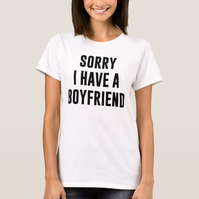 SORRY I HAVE A BOYFRIEND T-Shirt (Front)