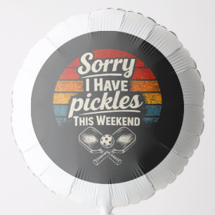 Sorry I Have Pickles This Weekend Balloon