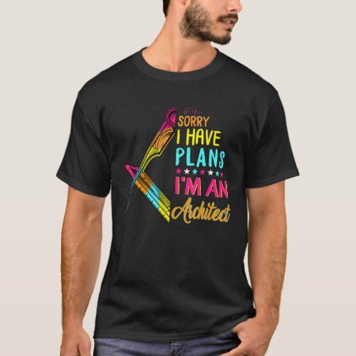 Sorry I Have Plans Im An Architect Graduate Archit T_Shirt