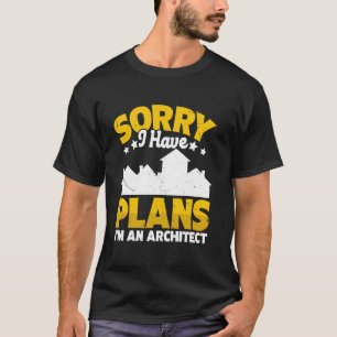 Sorry I Have Plans I'M An Architect T-Shirt