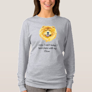 Sorry, I Have Plans With My Chow Today T-Shirt