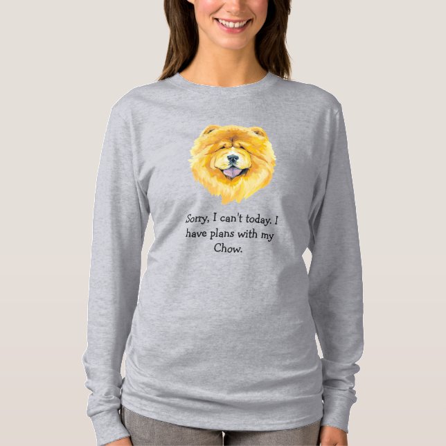 Sorry, I Have Plans With My Chow Today  T-Shirt (Front)