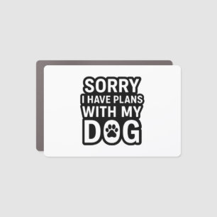Sorry I Have Plans With My Dog Car Magnet