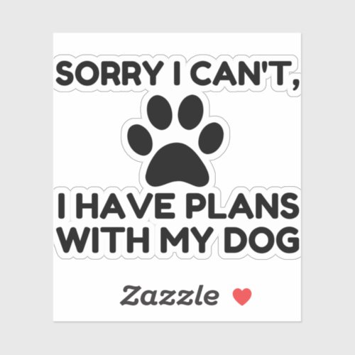 SORRY I HAVE PLANS WITH MY DOG FUNNY STICKER