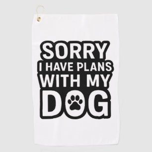 Sorry I Have Plans With My Dog Golf Towel