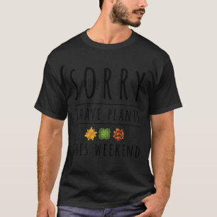 Sorry I Have Plants This Weekend Crazy Plant Lady T-Shirt