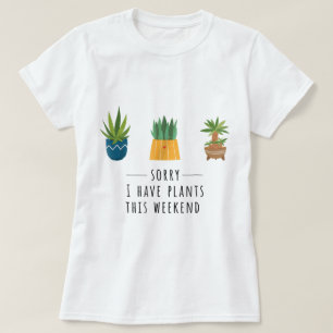 Sorry I Have Plants This Weekend Design T-Shirt