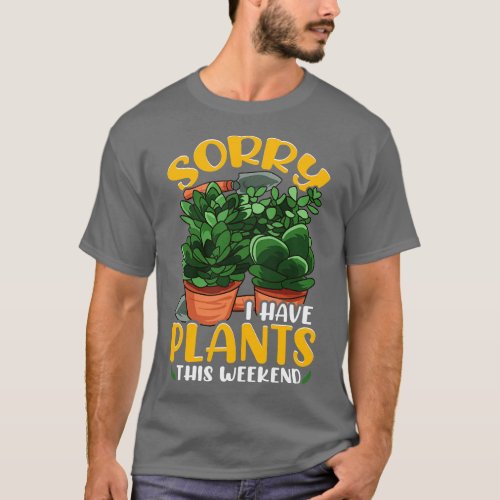 Sorry I Have Plants This Weekend Gardening Pun T_Shirt