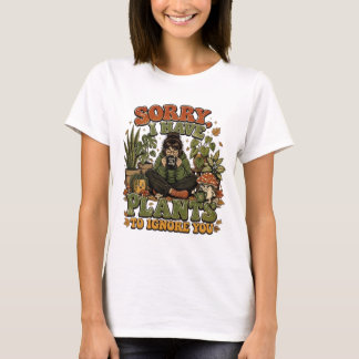 Sorry, I Have Plants to Ignore You Funny T-Shirt