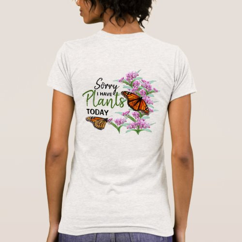 Sorry I Have Plants Today Swamp Milkweed Monarch T_Shirt