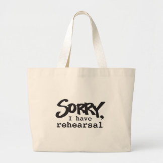Sorry, I have rehearsal Large Tote Bag