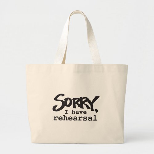 Sorry I have rehearsal Large Tote Bag