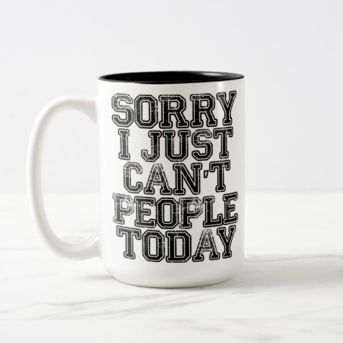Sorry I Just Cant People Today Two_Tone Coffee Mug