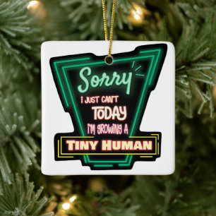 Sorry I Just Can't Today I'm Growing A Tiny Human Ceramic Ornament