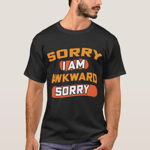 sorry i m awkward sorry t shirt design