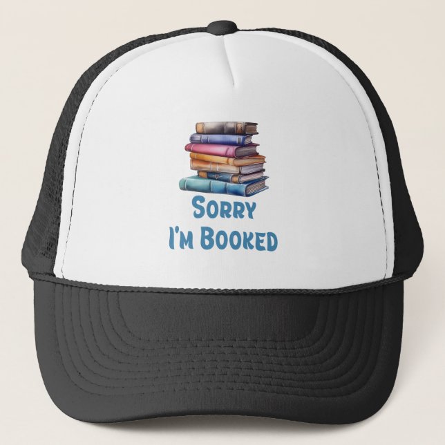 Sorry I’m Booked - Bookworm Humor Trucker Hat (Front)