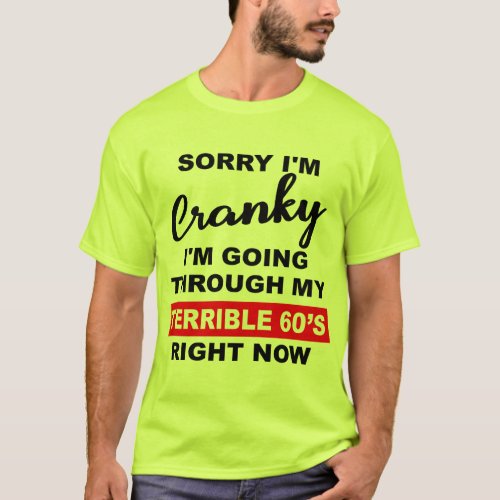 Sorry Iâm Cranky Iâm Going Through My Terrible 60â T_Shirt