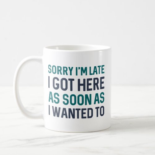 Sorry Im Late  Coffee Mug