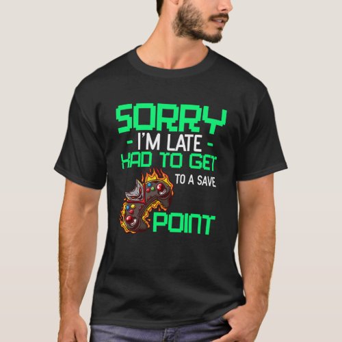 Sorry I m Late Had To Get To A Save Point  PC Gami T_Shirt