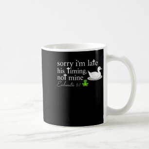 Sorry I’m Late His Timing Not Mine Ecclesiastes 3_ Coffee Mug