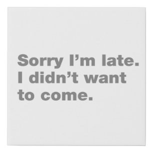 Sorry I’m late. I didn’t want to come Faux Canvas Print