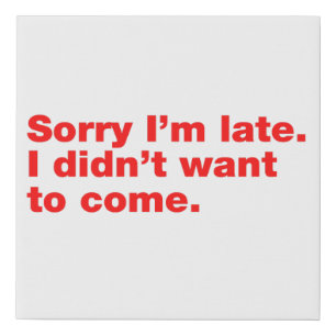 Sorry I’m late. I didn’t want to come Faux Canvas Print