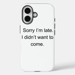 Sorry I’m Late — I Didn’t Want to Come" Funny In iPhone 16 Case