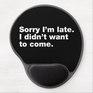 Sorry I’m late. I didn’t want to come Gel Mouse Pad