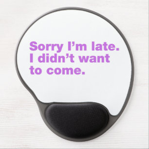 Sorry I’m late. I didn’t want to come Gel Mouse Pad