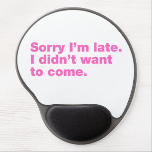 Sorry I’m late. I didn’t want to come Gel Mouse Pad