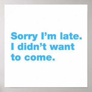 Sorry I’m late. I didn’t want to come Poster