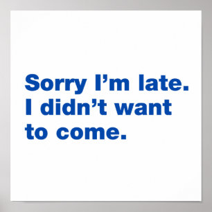 Sorry I’m late. I didn’t want to come Poster