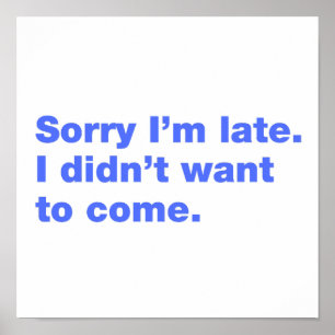 Sorry I’m late. I didn’t want to come Poster
