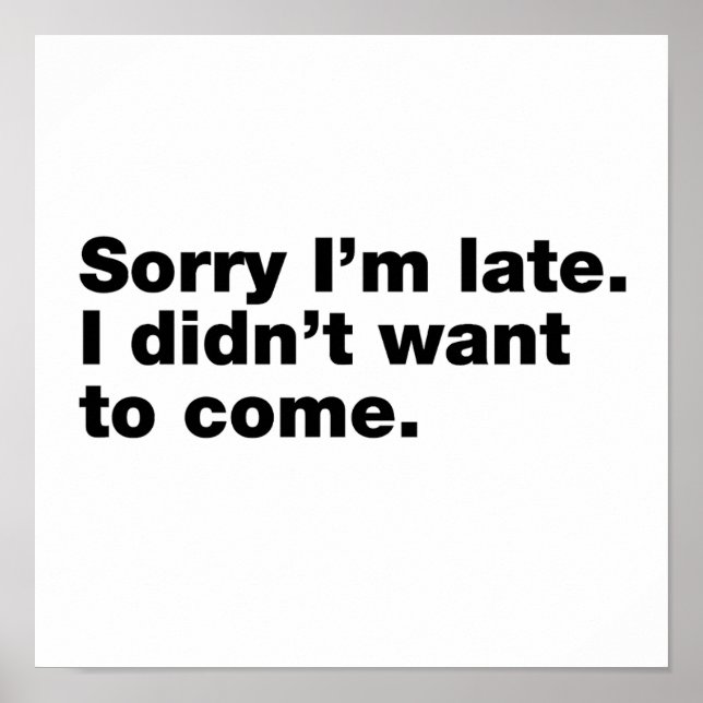Sorry I’m late. I didn’t want to come Poster
