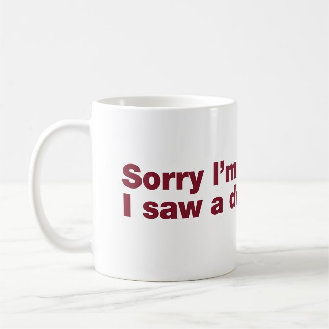 Sorry I’m late. I saw a dog Coffee Mug (Left)