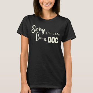 Sorry I’m Late I Saw a Dog, Dog Mom, Mother's Day T-Shirt