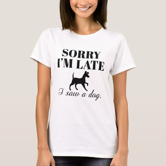 Sorry I’m Late I Saw A Dog T-Shirt (Front)
