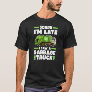 Sorry I´m Late I Saw A Garbage Truck  Garbage Truc T-Shirt