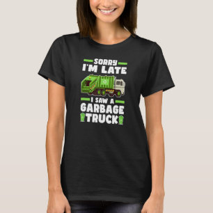 Sorry I´m Late I Saw A Garbage Truck  Garbage Truc T-Shirt